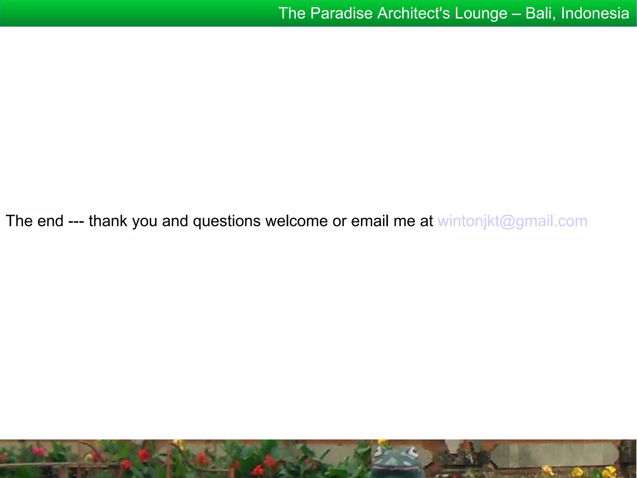 The Paradise Architect's Lounge – Bali, Indonesia




The end --- thank you and questions welcome or email me at wintonjkt@gmail.com
 