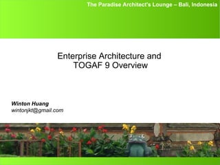 The Paradise Architect's Lounge – Bali, Indonesia




             IBM Software Group


                Enterprise Architecture and
                    TOGAF 9 Overview



Winton Huang
wintonjkt@gmail.com
 