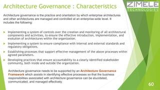 Architecture Governance : Characteristics 
 Implementing a system of controls over the creation and monitoring of all arc...
