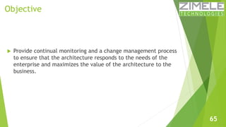 Objective 
 Provide continual monitoring and a change management process 
to ensure that the architecture responds to the...