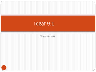 Narayan Sau
1
Togaf 9.1
 