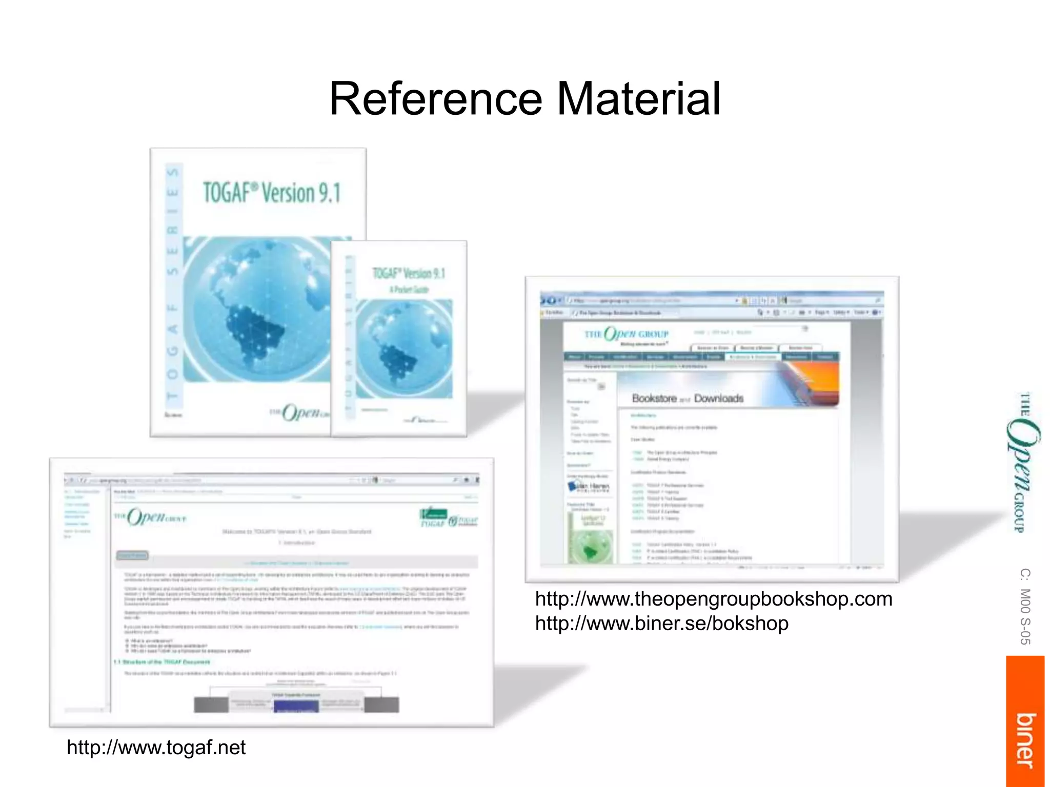 Reference Material
C:M00S-05
http://www.togaf.net
http://www.theopengroupbookshop.com
http://www.biner.se/bokshop
 