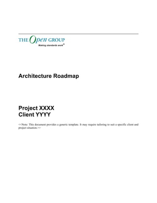 Architecture Roadmap 
Project XXXX 
Client YYYY 
<<Note: This document provides a generic template. It may require tailoring to suit a specific client and 
project situation.>> 
 