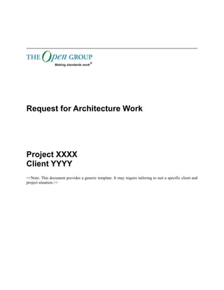 Request for Architecture Work 
Project XXXX 
Client YYYY 
<<Note: This document provides a generic template. It may require tailoring to suit a specific client and 
project situation.>> 
 