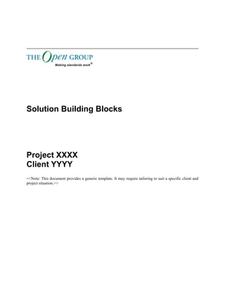 Solution Building Blocks 
Project XXXX 
Client YYYY 
<<Note: This document provides a generic template. It may require tailoring to suit a specific client and 
project situation.>> 
 