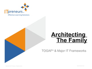 www.ITpreneurs.comCopyright © 2012 ITpreneurs. All rights reserved.
TOGAF®
& Major IT Frameworks
Architecting
The Family
 