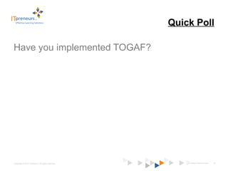 www.ITpreneurs.comCopyright © 2012 ITpreneurs. All rights reserved.
Quick Poll
Have you implemented TOGAF?
16
 
