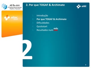 2. Por que TOGAF & Archimate


    1.   Introdução
    2.   Por que TOGAF & Archimate
    3.   Dificuldades
    4.   Quickstart
                        mês
    5.   Resultados num ano




                                     4
 