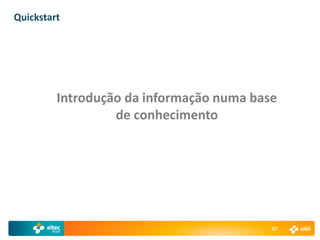 Quickstart




         Introdução da informação numa base
                  de conhecimento




                                          57
 
