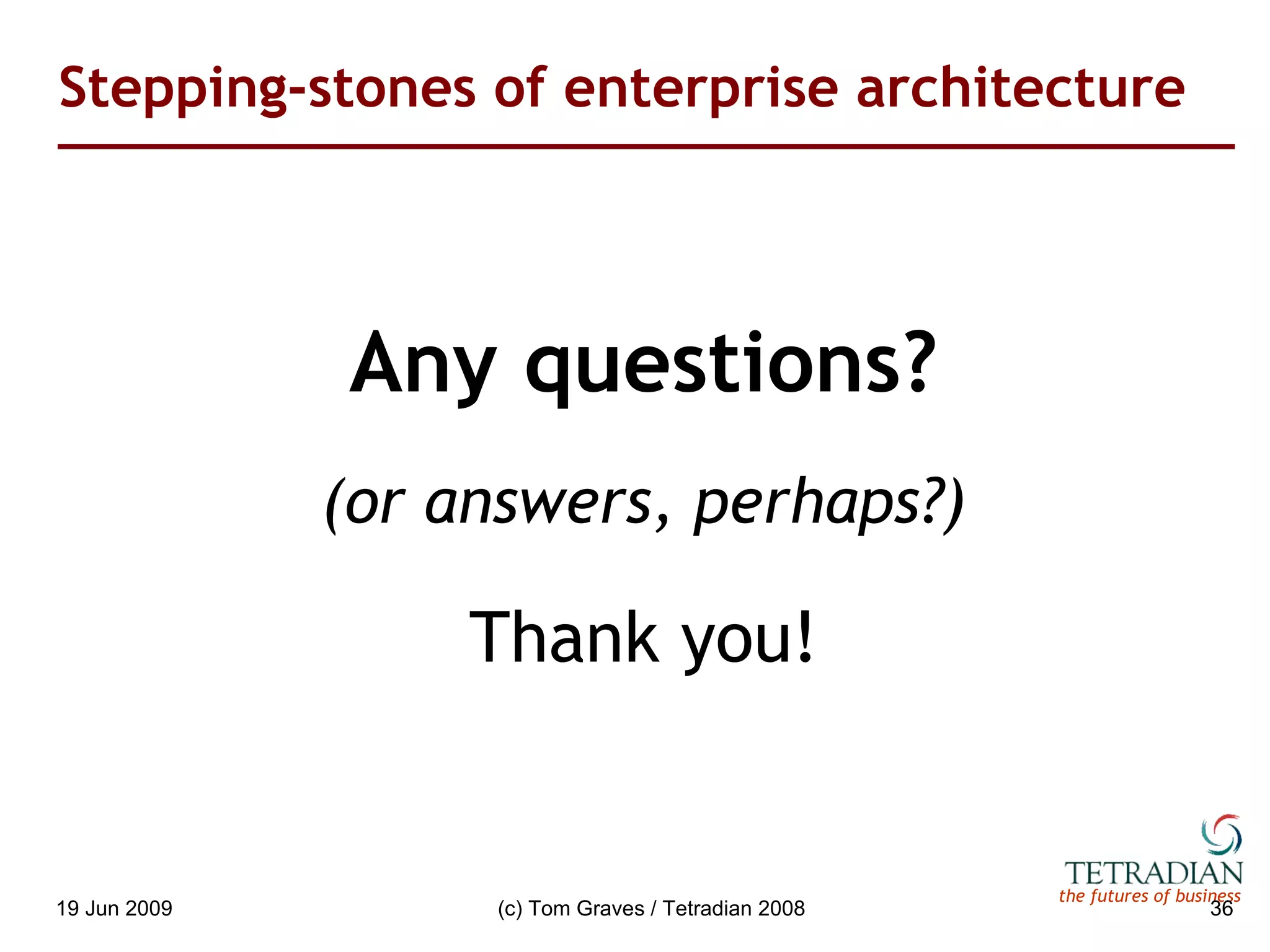 Stepping-stones of enterprise architecture Any questions? (or answers, perhaps?) Thank you! 