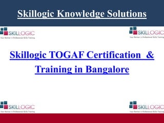 Skillogic Knowledge Solutions
Skillogic TOGAF Certification &
Training in Bangalore
 