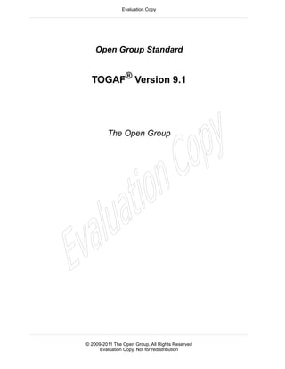 Open Group Standard
TOGAF®
Version 9.1
The Open Group
Evaluation Copy
© 2009-2011 The Open Group, All Rights Reserved
Evaluation Copy. Not for redistribution
 