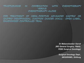 Dr Mebanshanbor Garod
(MS General Surgery, FMAS,
FEBS Surgical Oncology)
Surgical Oncology Dept.,
NEIGRIHMS, Shillong
 