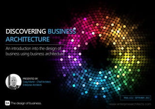 | AN INTRODUCTION INTO THE DESIGN OF BUSINESS USING BUSINESS AR CHITECTURE | ENTERPRISE ARCHITECTS © 201 31
FINALv1.0.2–SEPTEMBER ,2013
PRESENTED BY:
CraigMartin-ChiefArchitect,
Enterprise Architects
An introduction into the design of
business using business architecture
DISCOVERING BUSINESS
ARCHITECTURE
 