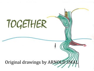 TOGETHER Original drawingsby ARNOLD SMAL 