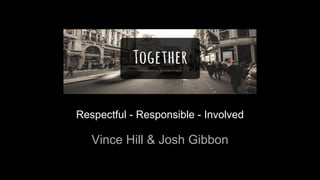 Respectful - Responsible - Involved
Vince Hill & Josh Gibbon
 