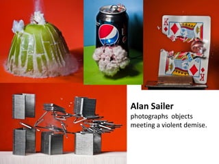Alan Sailer
photographs objects
meeting a violent demise.
 