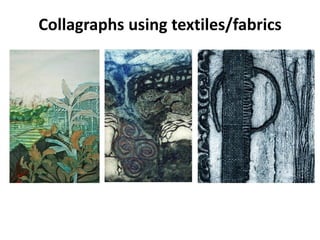 Collagraphs using textiles/fabrics
 