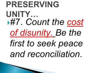 #7. Count the cost
of disunity. Be the
first to seek peace
and reconciliation.
 