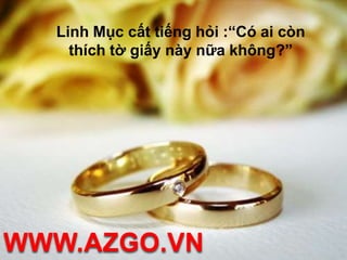 Linh Mục cất tiếng hỏi :“Có ai còn thích tờ giấy này nữa không?”WWW.AZGO.VN