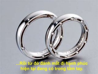 ...Rồi từ đó đánh mất đi hạnh phúc hiện tại đang có trong tầm tay.
