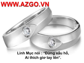 WWW.AZGO.VNLinh Mục nói : “Đừng xấu hổ, Ai thích giơ tay lên”.