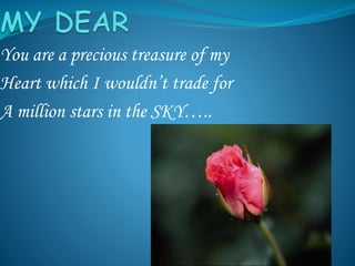 You are a precious treasure of my
Heart which I wouldn’t trade for
A million stars in the SKY…..
 