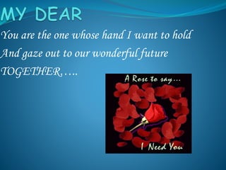 You are the one whose hand I want to hold
And gaze out to our wonderful future
TOGETHER…..
 