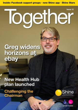 Inside: Facebook support groups new Shine app Shine Stars
Issue 12

Greg widens
horizons at
ebay
New Health Hub
plan launched
Challenging the
Chairman

 