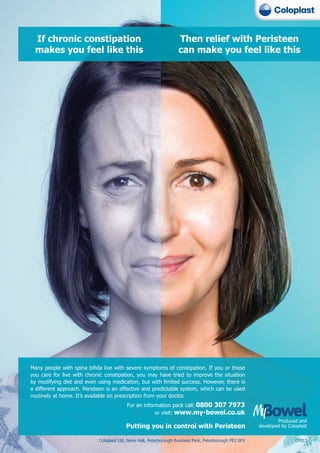 Putting you in control with Peristeen
If chronic constipation
makes you feel like this
Then relief with Peristeen
can make you feel like this
0800 307 7973
www.my-bowel.co.uk
 