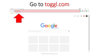 Go to toggl.com
© 2016 jmumali.com
 