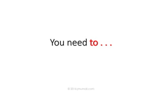 You need to . . .
© 2016 jmumali.com
 