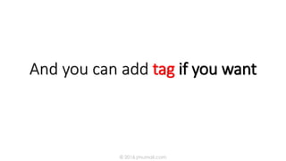 And you can add tag if you want
© 2016 jmumali.com
 