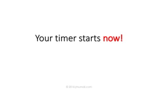 Your timer starts now!
© 2016 jmumali.com
 