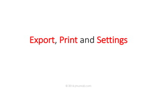 Export, Print and Settings
© 2016 jmumali.com
 