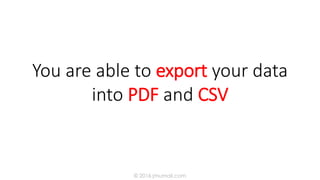 You are able to export your data
into PDF and CSV
© 2016 jmumali.com
 