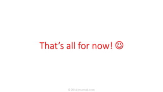 That’s all for now!
© 2016 jmumali.com
 