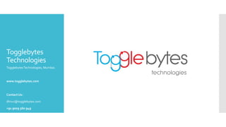 Togglebytes
Technologies
TogglebytesTechnologies, Mumbai.
www.togglebytes.com
Contact Us:
dhruv@togglebytes.com
+91 9029 560 949
technologies
 