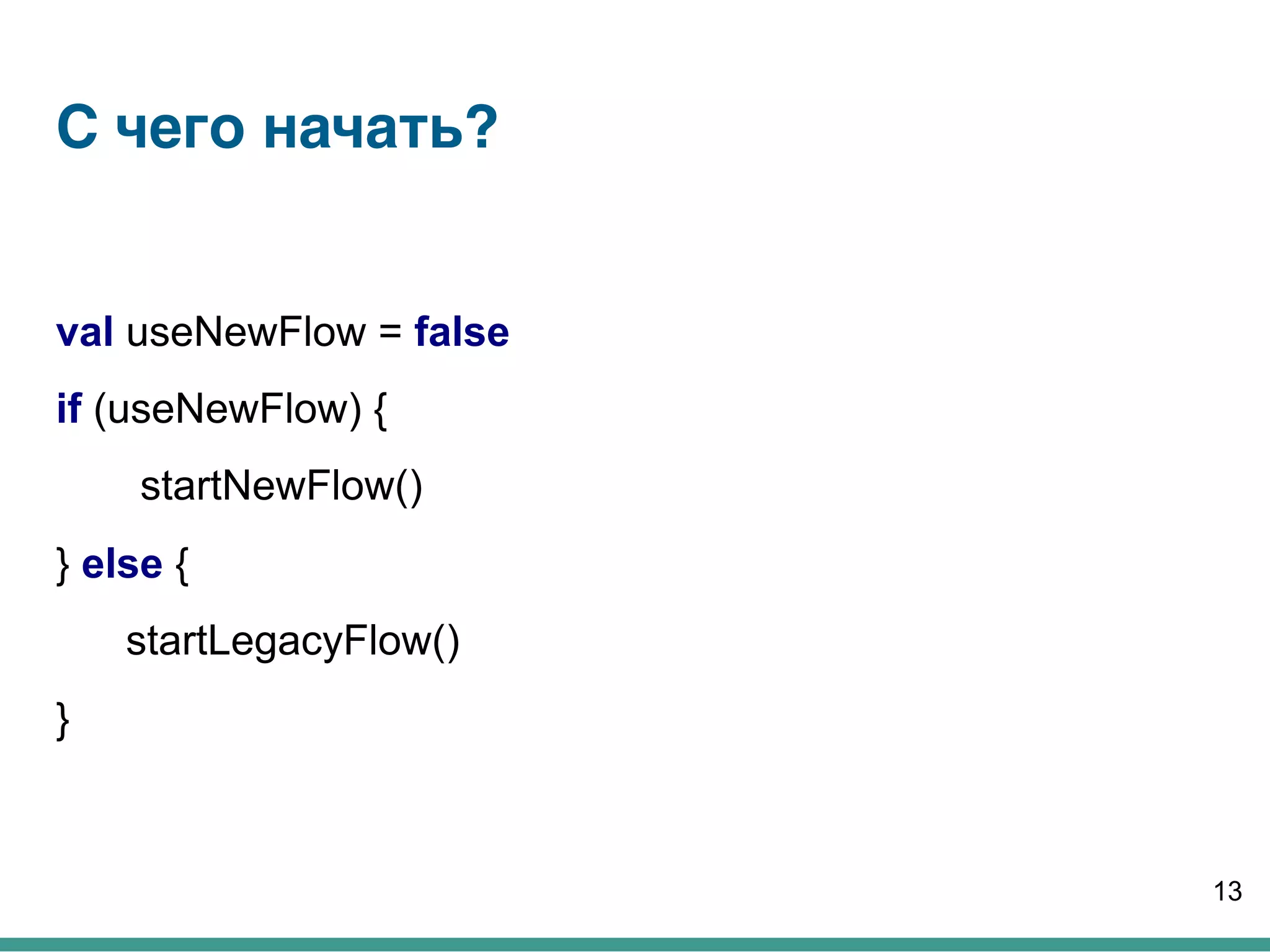 С чего начать?
val useNewFlow = false
if (useNewFlow) {
startNewFlow()
} else {
startLegacyFlow()
}
13
 