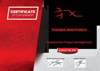 Global Learning Manager Program Director
CERTIFICATE
of Completion
THIS CERTIFICATE IS PROUDLY PRESENTED TO:
TOGHRUL MUKHTAROV
AWARDED IN DUBAI, UNITED ARAB EMIRATES
For having successfully completed instructor-led
Construction Project Management
AUGUST 05, 2021
 