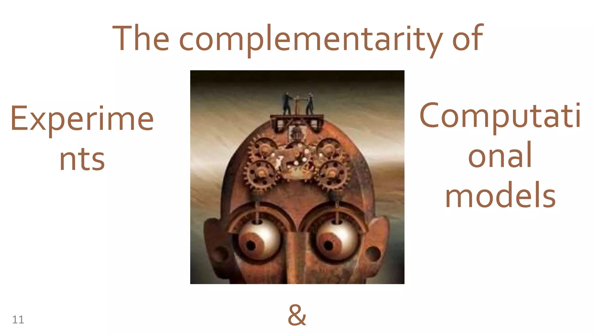 The complementarity of
Experime
nts
Computati
onal
models
&11
 