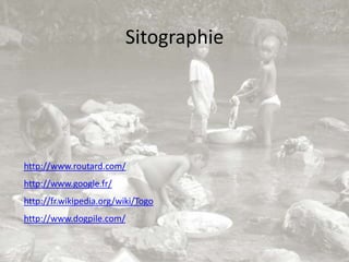 Sitographie




http://www.routard.com/
http://www.google.fr/
http://fr.wikipedia.org/wiki/Togo
http://www.dogpile.com/
 