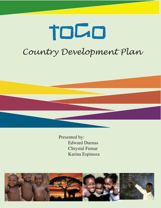 TOGO
Country Development Plan




       Presented by:
            Edward Duenas
            Chrystal Fumar
            Karina Espinoza
 