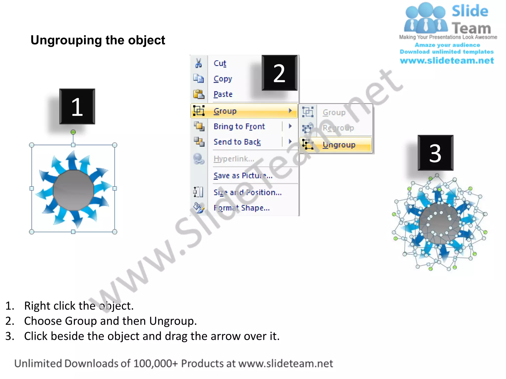 Ungrouping the object

                                                    2
            1
                                                         3




1. Right click the object.
2. Choose Group and then Ungroup.
3. Click beside the object and drag the arrow over it.
 