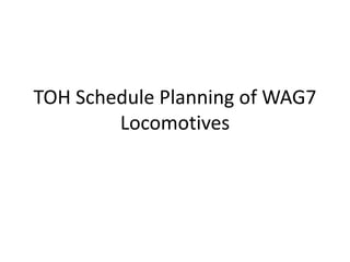 TOH Schedule Planning of WAG7
Locomotives
 