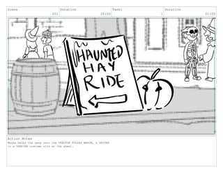 Scene
001
Duration
26:00
Panel
1
Duration
01:00
Action Notes
Masha helps the gang onto the TRACTOR PULLED WAGON, a DRIVER
in a VAMPIRE costume sits at the wheel.
 