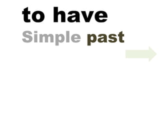 to have Simple  past 