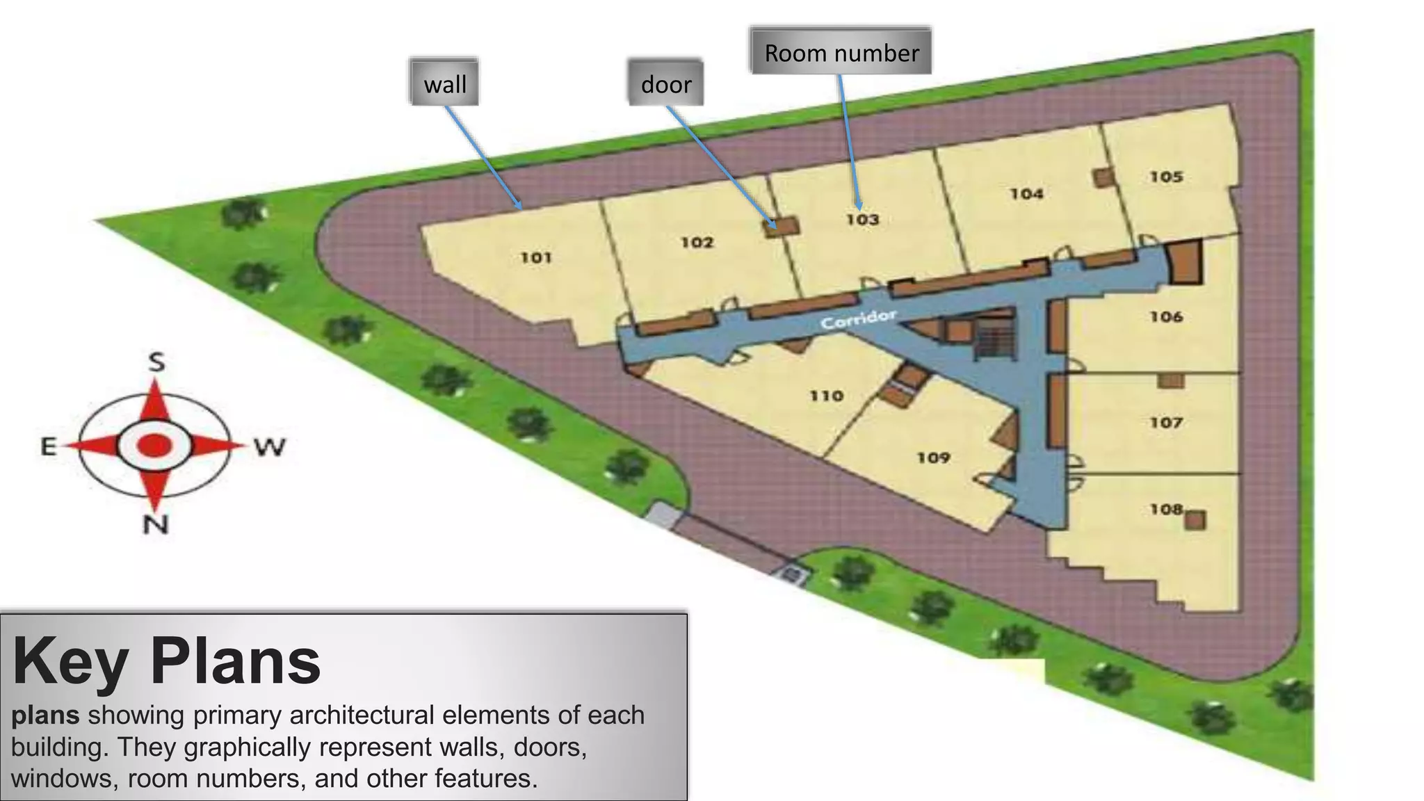26
Key Plans
plans showing primary architectural elements of each
building. They graphically represent walls, doors,
windows, room numbers, and other features.
wall door
Room number
 
