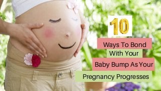 Ways To Bond
With Your
Baby Bump As Your
Pregnancy Progresses
 