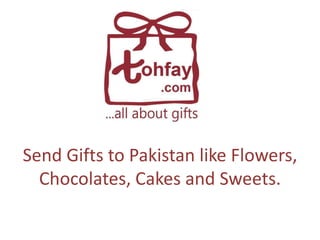 Send Gifts to Pakistan like Flowers,
  Chocolates, Cakes and Sweets.
 
